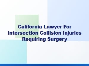 California Lawyer for Intersection Collision Injuries Requiring Surgery